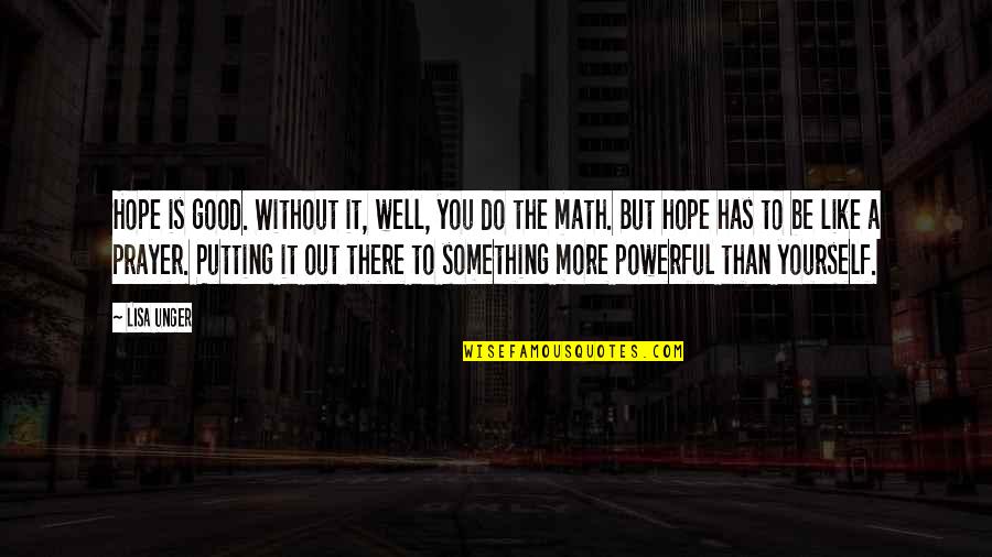 Putting Yourself Out There Quotes By Lisa Unger: Hope is good. Without it, well, you do Putting Yourself Out There Quotes By Lisa Unger: Hope is good. Without it, well, you do
