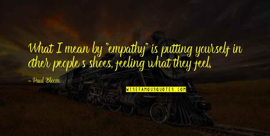 Putting Yourself Out There Quotes By Paul Bloom: What I mean by "empathy" is putting yourself