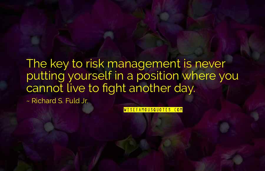 Putting Yourself Out There Quotes By Richard S. Fuld Jr.: The key to risk management is never putting