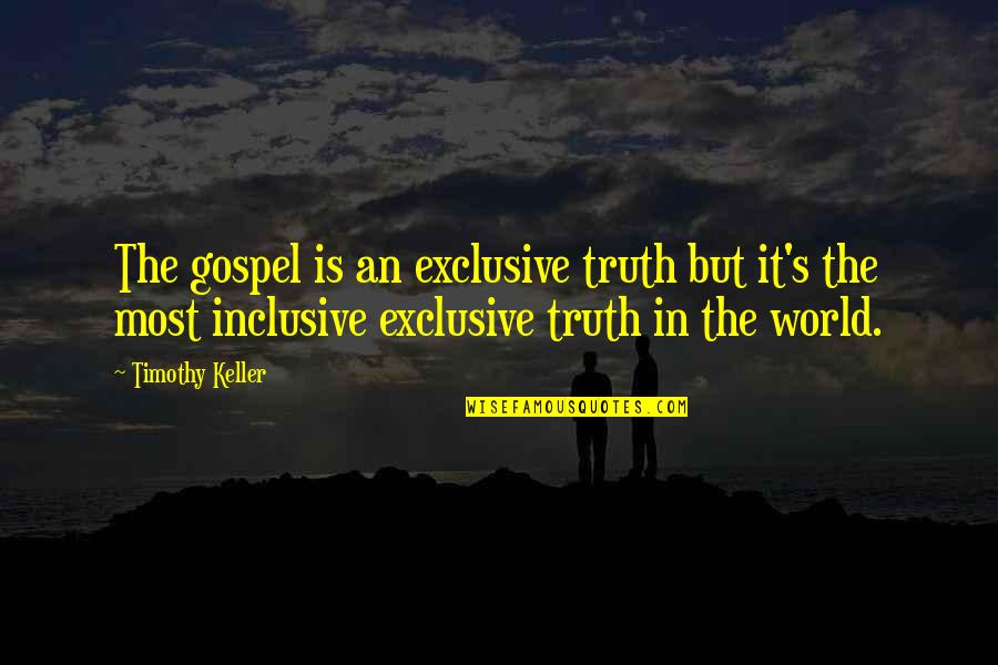 Puttman Bucket Quotes By Timothy Keller: The gospel is an exclusive truth but it's Puttman Bucket Quotes By Timothy Keller: The gospel is an exclusive truth but it's