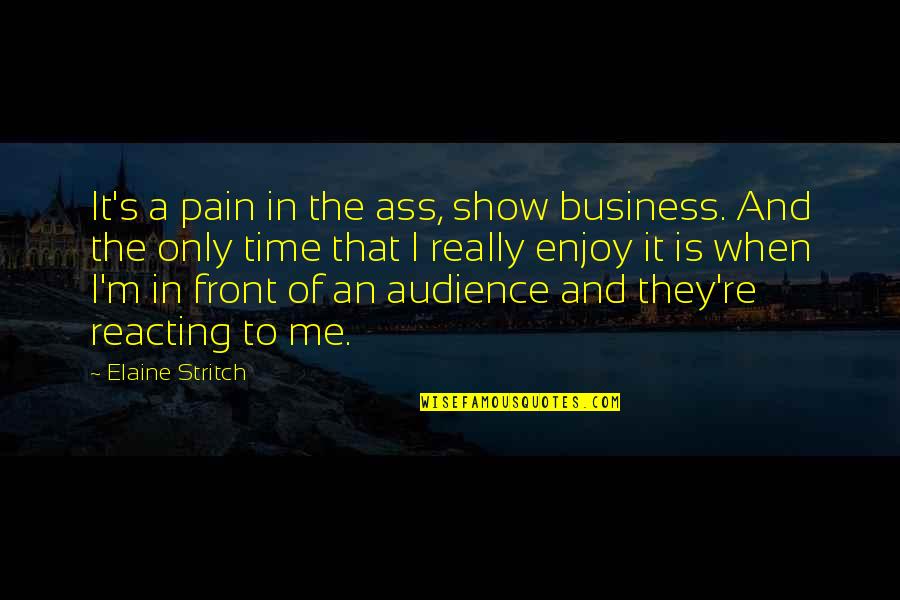 Putty Double Quotes By Elaine Stritch: It's a pain in the ass, show business.