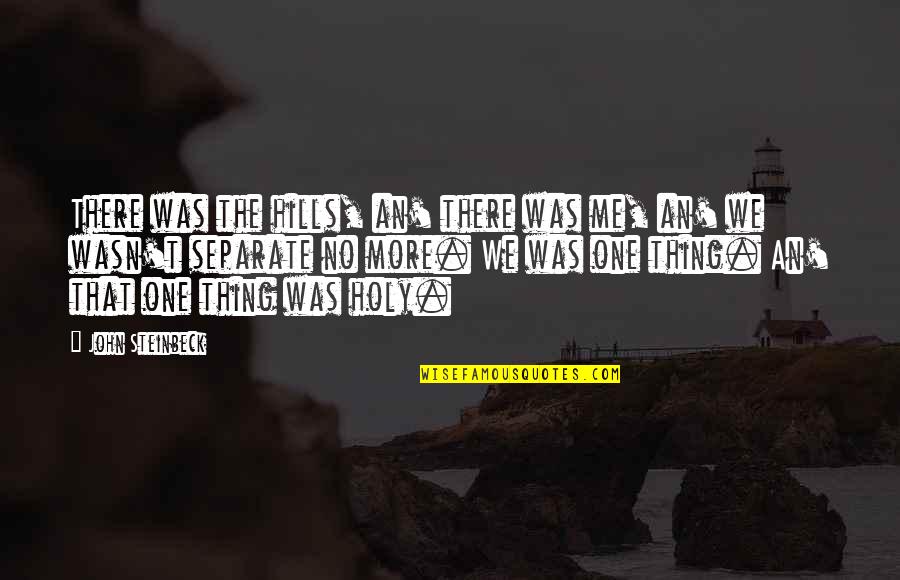 Putujem Tamo Quotes By John Steinbeck: There was the hills, an' there was me,