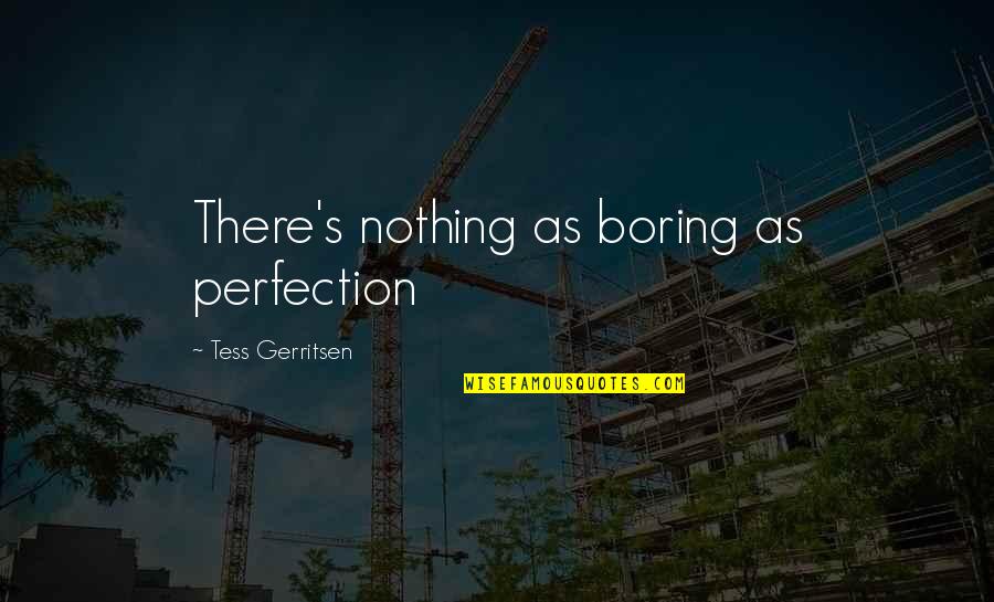 Putujem Tamo Quotes By Tess Gerritsen: There's nothing as boring as perfection