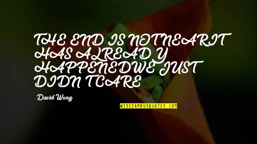 Putujemo Snovima Quotes By David Wong: THE END IS NOT NEARIT HAS ALREADY HAPPENEDWE