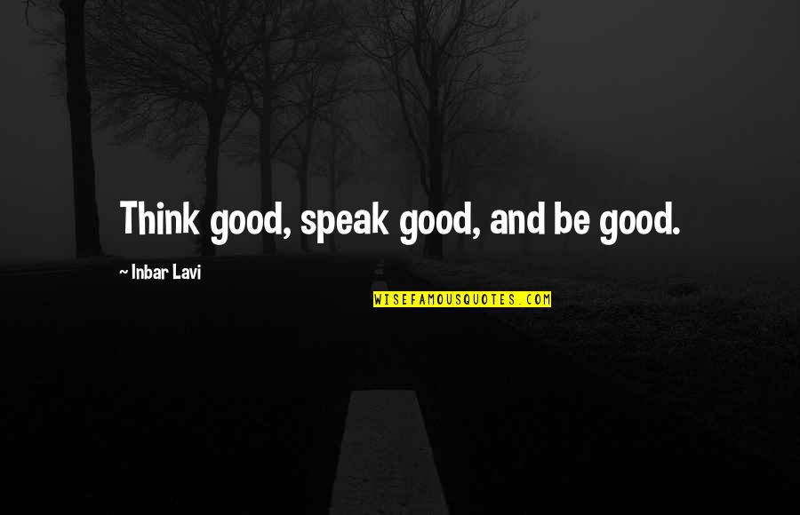 Putujemo Snovima Quotes By Inbar Lavi: Think good, speak good, and be good. Putujemo Snovima Quotes By Inbar Lavi: Think good, speak good, and be good.