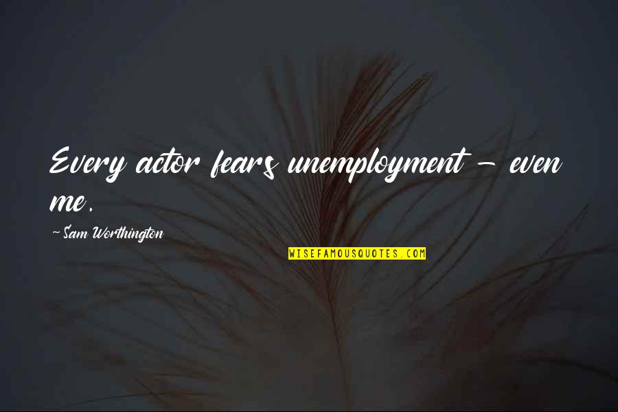 Putujuca Quotes By Sam Worthington: Every actor fears unemployment - even me.