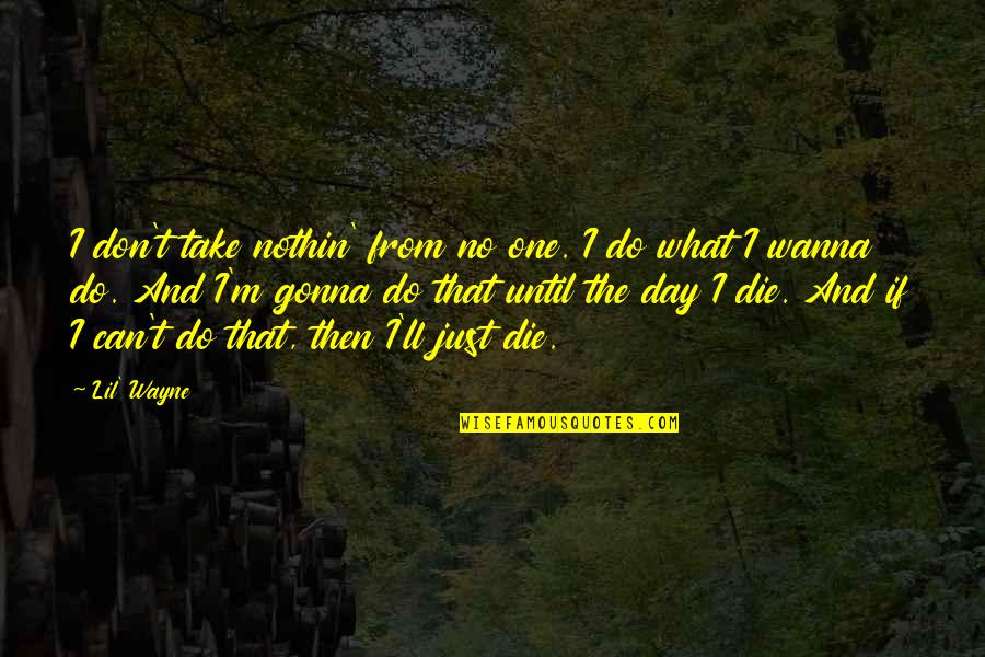 Putus Kawan Quotes By Lil' Wayne: I don't take nothin' from no one. I Putus Kawan Quotes By Lil' Wayne: I don't take nothin' from no one. I