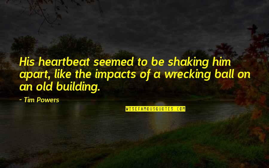 Putz Around Quotes By Tim Powers: His heartbeat seemed to be shaking him apart, Putz Around Quotes By Tim Powers: His heartbeat seemed to be shaking him apart,