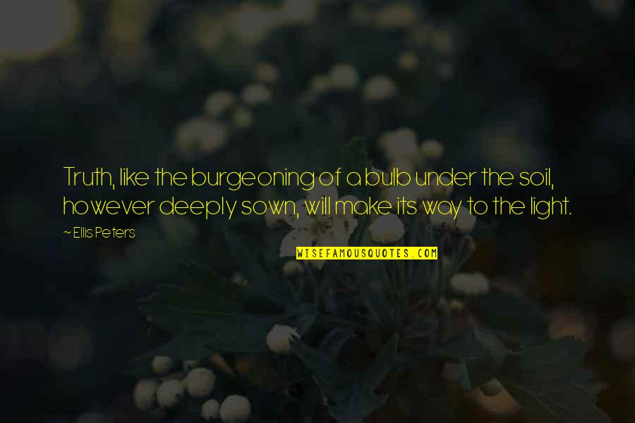 Putzen Vervoegen Quotes By Ellis Peters: Truth, like the burgeoning of a bulb under Putzen Vervoegen Quotes By Ellis Peters: Truth, like the burgeoning of a bulb under