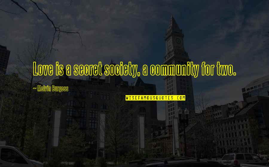 Puunoa Quotes By Melvin Burgess: Love is a secret society, a community for Puunoa Quotes By Melvin Burgess: Love is a secret society, a community for