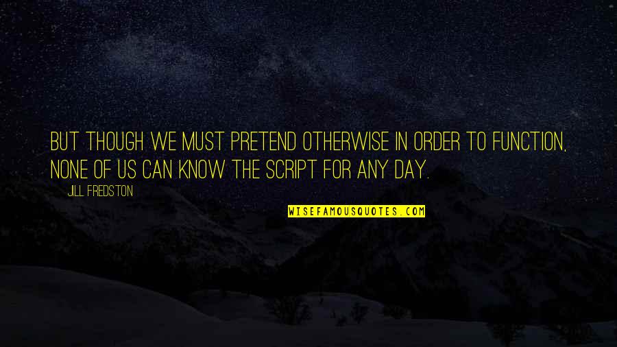 Puure Quotes By Jill Fredston: But though we must pretend otherwise in order Puure Quotes By Jill Fredston: But though we must pretend otherwise in order