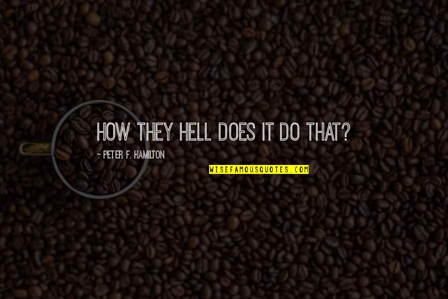 Puure Quotes By Peter F. Hamilton: How they hell does it do that? Puure Quotes By Peter F. Hamilton: How they hell does it do that?