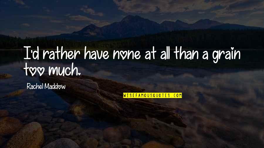 Puure Quotes By Rachel Maddow: I'd rather have none at all than a