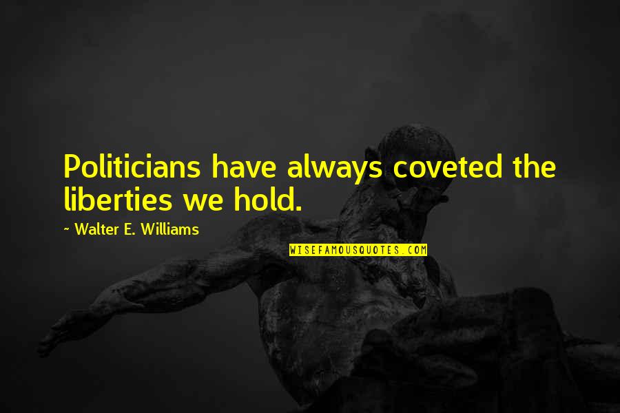 Puutavara Hinnasto Quotes By Walter E. Williams: Politicians have always coveted the liberties we hold.