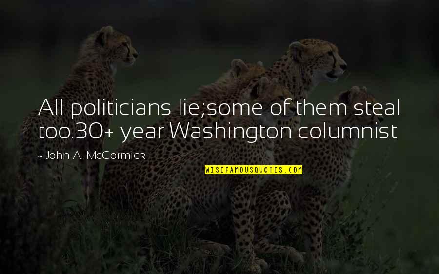 Puutavaran Quotes By John A. McCormick: All politicians lie;some of them steal too.30+ year Puutavaran Quotes By John A. McCormick: All politicians lie;some of them steal too.30+ year