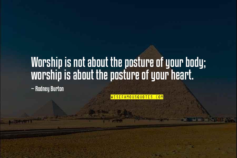 Puxada Aberta Quotes By Rodney Burton: Worship is not about the posture of your