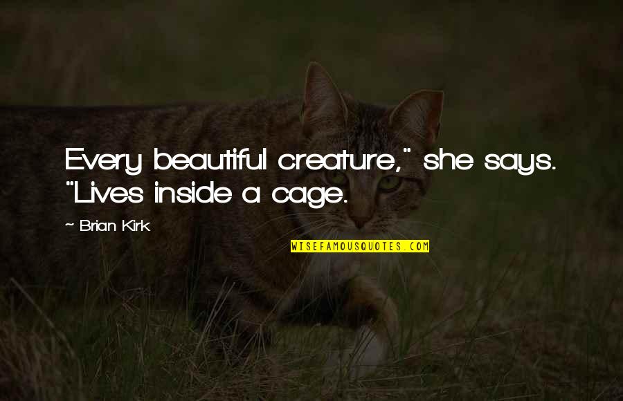 Puxando De Uma Quotes By Brian Kirk: Every beautiful creature," she says. "Lives inside a