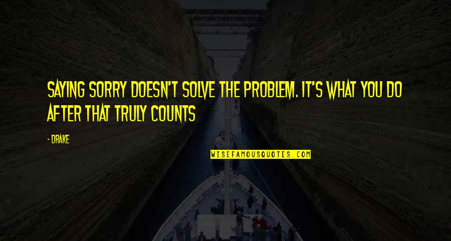 Puxando De Uma Quotes By Drake: Saying sorry doesn't solve the problem. It's what