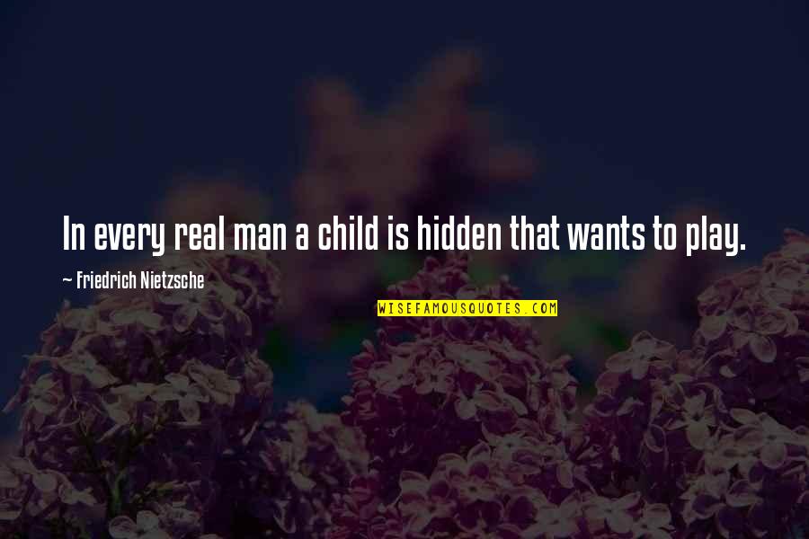 Puxando De Uma Quotes By Friedrich Nietzsche: In every real man a child is hidden Puxando De Uma Quotes By Friedrich Nietzsche: In every real man a child is hidden