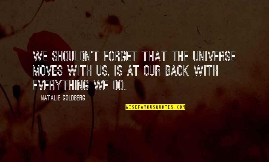 Puxando De Uma Quotes By Natalie Goldberg: We shouldn't forget that the universe moves with Puxando De Uma Quotes By Natalie Goldberg: We shouldn't forget that the universe moves with
