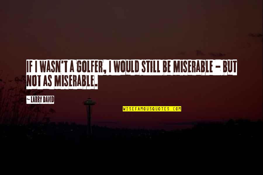 Puyol Png Quotes By Larry David: If I wasn't a golfer, I would still