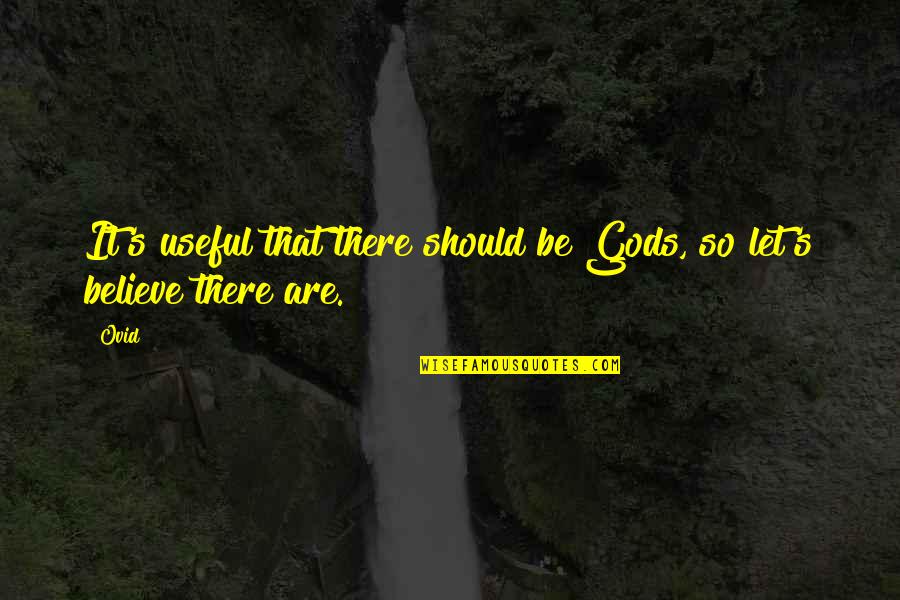 Puyuh Hutan Quotes By Ovid: It's useful that there should be Gods, so