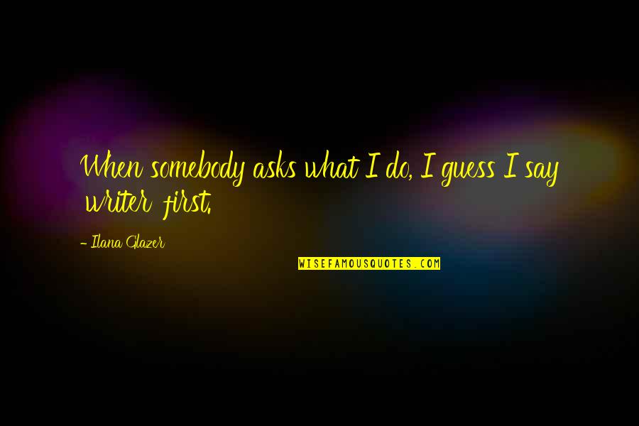 Puyuh In English Quotes By Ilana Glazer: When somebody asks what I do, I guess