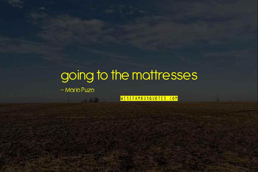 Puzo Quotes By Mario Puzo: going to the mattresses Puzo Quotes By Mario Puzo: going to the mattresses