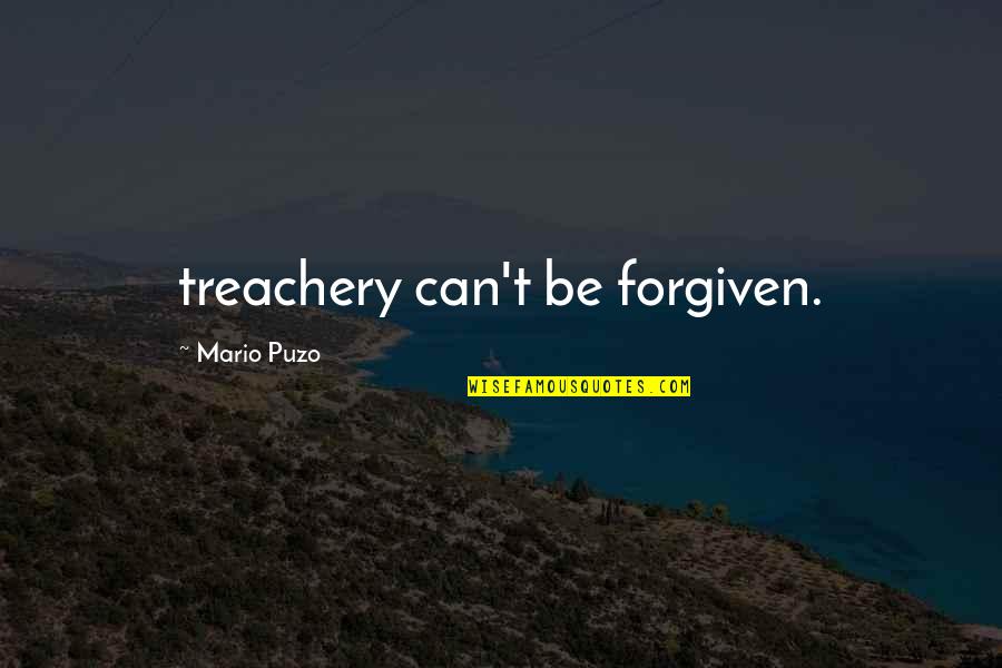 Puzo Quotes By Mario Puzo: treachery can't be forgiven.