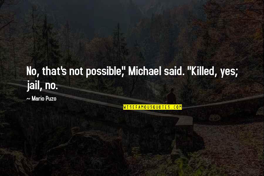 Puzo Quotes By Mario Puzo: No, that's not possible," Michael said. "Killed, yes;