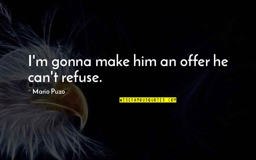 Puzo Quotes By Mario Puzo: I'm gonna make him an offer he can't