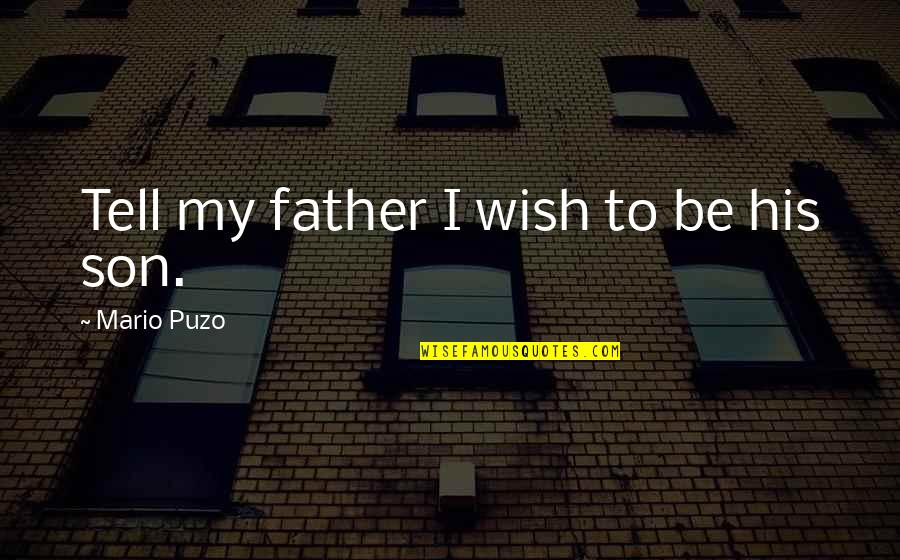 Puzo Quotes By Mario Puzo: Tell my father I wish to be his