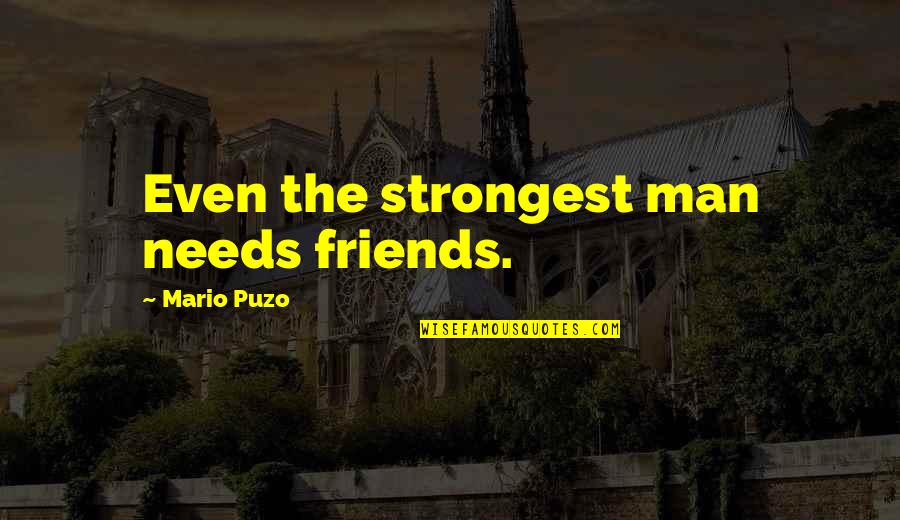 Puzo Quotes By Mario Puzo: Even the strongest man needs friends. Puzo Quotes By Mario Puzo: Even the strongest man needs friends.