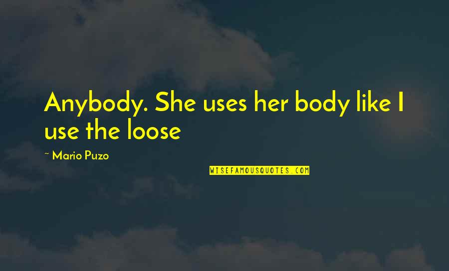 Puzo Quotes By Mario Puzo: Anybody. She uses her body like I use Puzo Quotes By Mario Puzo: Anybody. She uses her body like I use