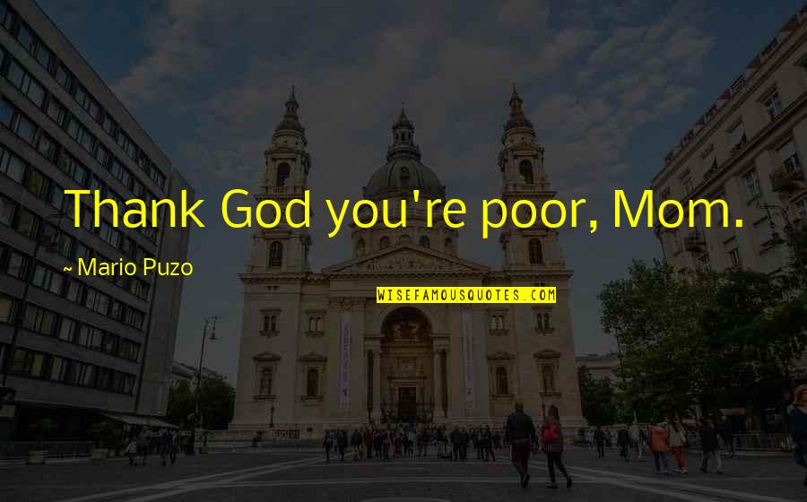 Puzo Quotes By Mario Puzo: Thank God you're poor, Mom.