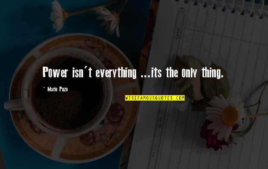 Puzo Quotes By Mario Puzo: Power isn't everything ...its the only thing.