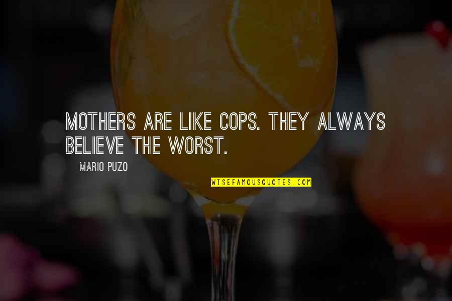 Puzo Quotes By Mario Puzo: Mothers are like cops. They always believe the