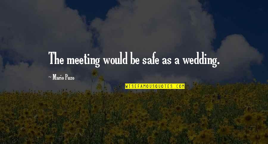Puzo Quotes By Mario Puzo: The meeting would be safe as a wedding. Puzo Quotes By Mario Puzo: The meeting would be safe as a wedding.