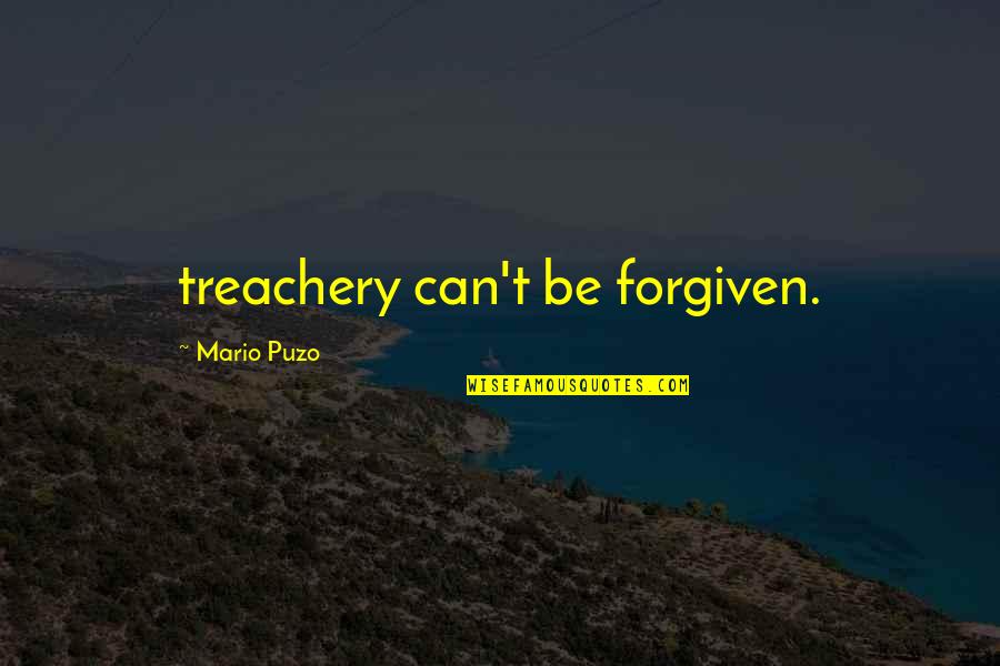 Puzo's Quotes By Mario Puzo: treachery can't be forgiven. Puzo's Quotes By Mario Puzo: treachery can't be forgiven.