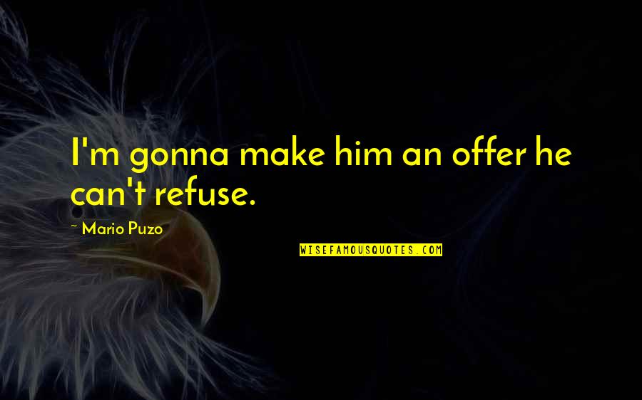 Puzo's Quotes By Mario Puzo: I'm gonna make him an offer he can't Puzo's Quotes By Mario Puzo: I'm gonna make him an offer he can't