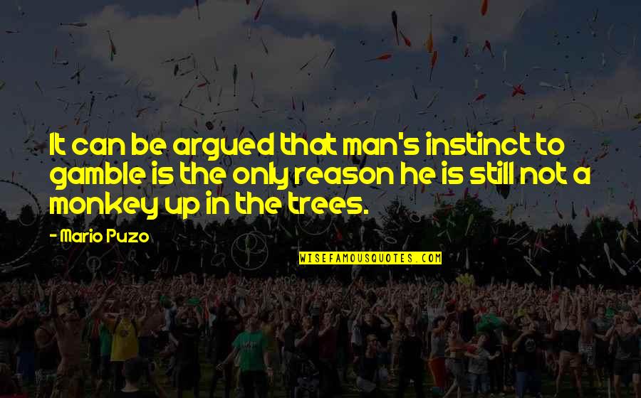 Puzo's Quotes By Mario Puzo: It can be argued that man's instinct to Puzo's Quotes By Mario Puzo: It can be argued that man's instinct to