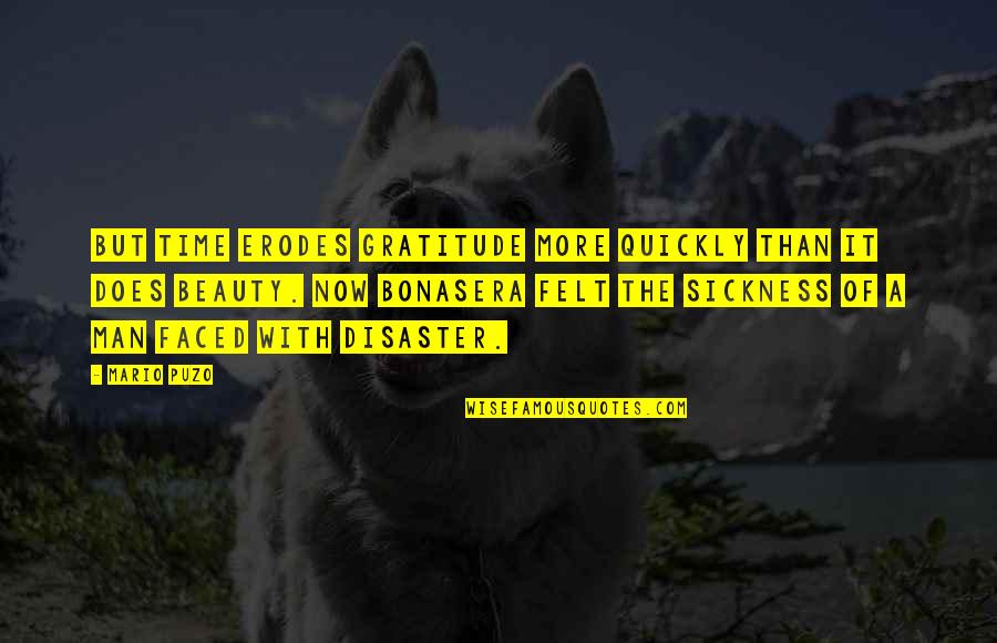 Puzo's Quotes By Mario Puzo: But time erodes gratitude more quickly than it Puzo's Quotes By Mario Puzo: But time erodes gratitude more quickly than it