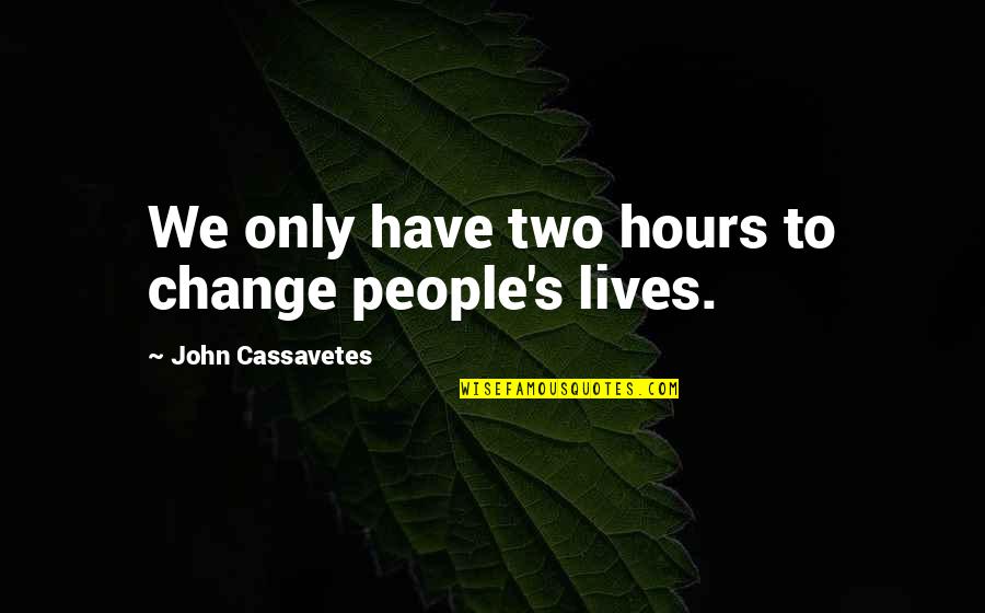 Puzos Tessio Quotes By John Cassavetes: We only have two hours to change people's Puzos Tessio Quotes By John Cassavetes: We only have two hours to change people's