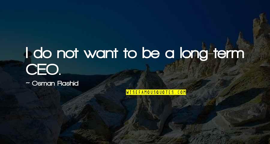 Puzos Tessio Quotes By Osman Rashid: I do not want to be a long-term Puzos Tessio Quotes By Osman Rashid: I do not want to be a long-term