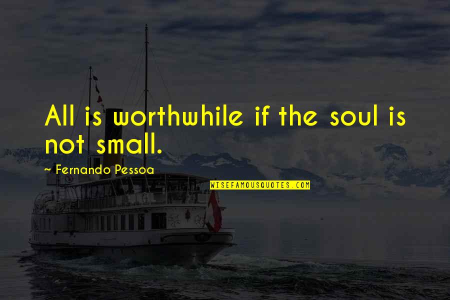 Puzzl'd Quotes By Fernando Pessoa: All is worthwhile if the soul is not