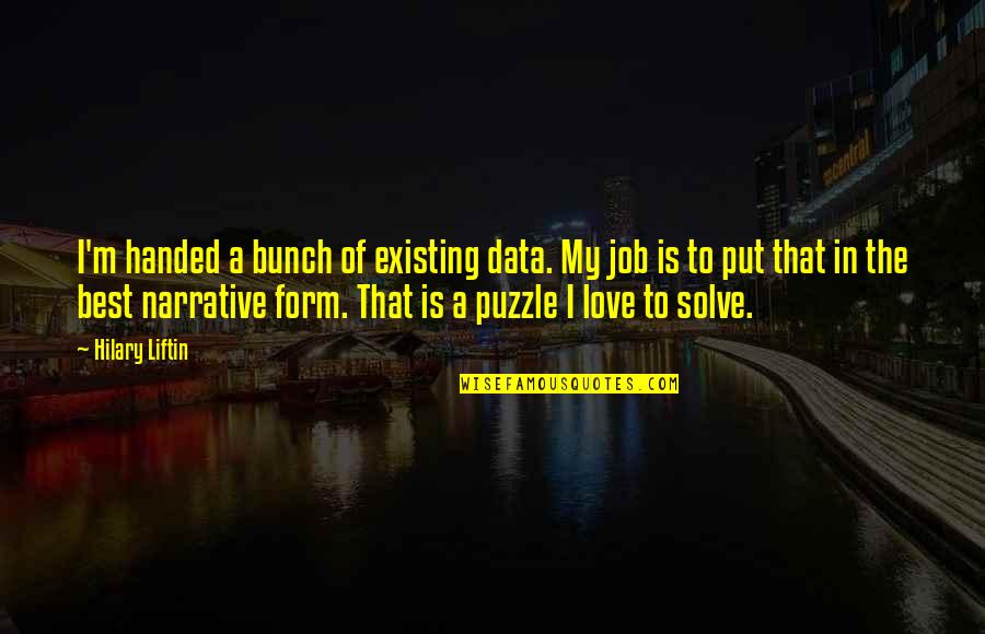 Puzzle And Love Quotes By Hilary Liftin: I'm handed a bunch of existing data. My Puzzle And Love Quotes By Hilary Liftin: I'm handed a bunch of existing data. My