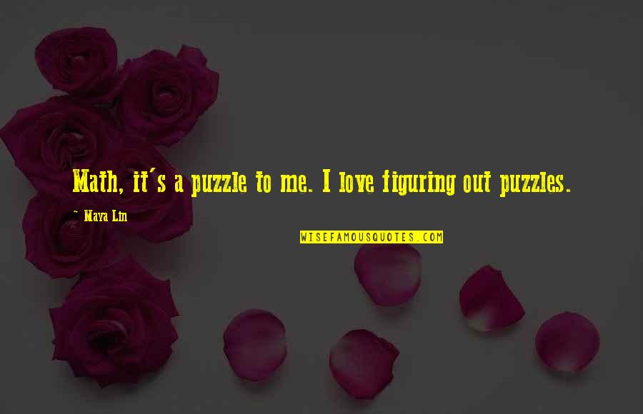 Puzzle And Love Quotes By Maya Lin: Math, it's a puzzle to me. I love