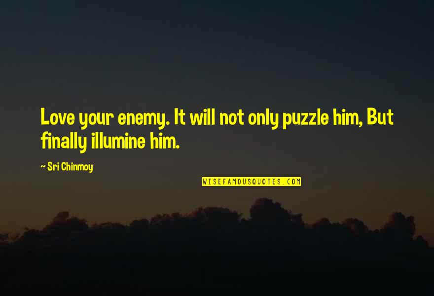 Puzzle And Love Quotes By Sri Chinmoy: Love your enemy. It will not only puzzle