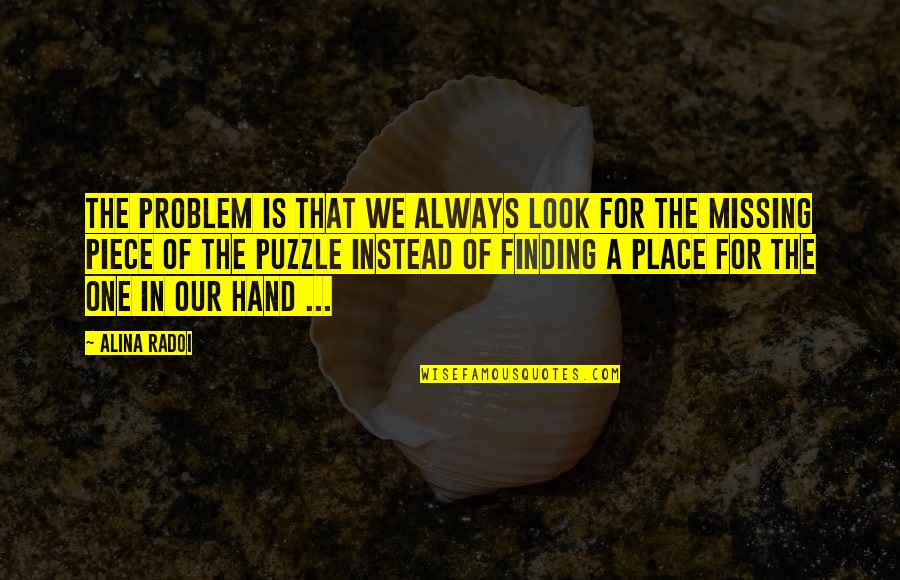 Puzzle Piece Love Quotes By Alina Radoi: The problem is that we always look for