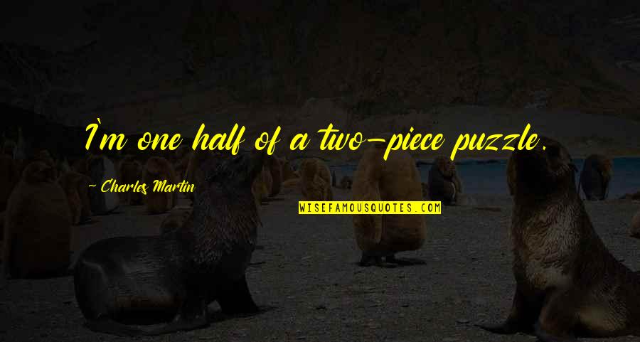 Puzzle Piece Quotes By Charles Martin: I'm one half of a two-piece puzzle. Puzzle Piece Quotes By Charles Martin: I'm one half of a two-piece puzzle.